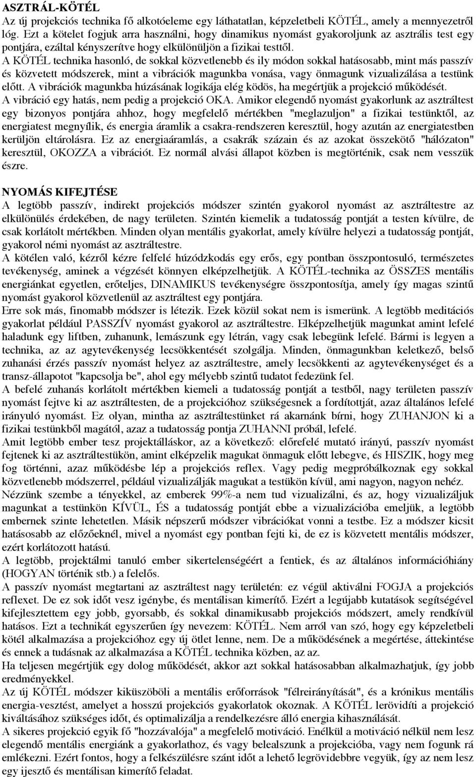 A KÖTÉL technika hasonló, de sokkal közvetlenebb és ily módon sokkal hatásosabb, mint más passzív és közvetett módszerek, mint a vibrációk magunkba vonása, vagy önmagunk vizualizálása a testünk előtt.