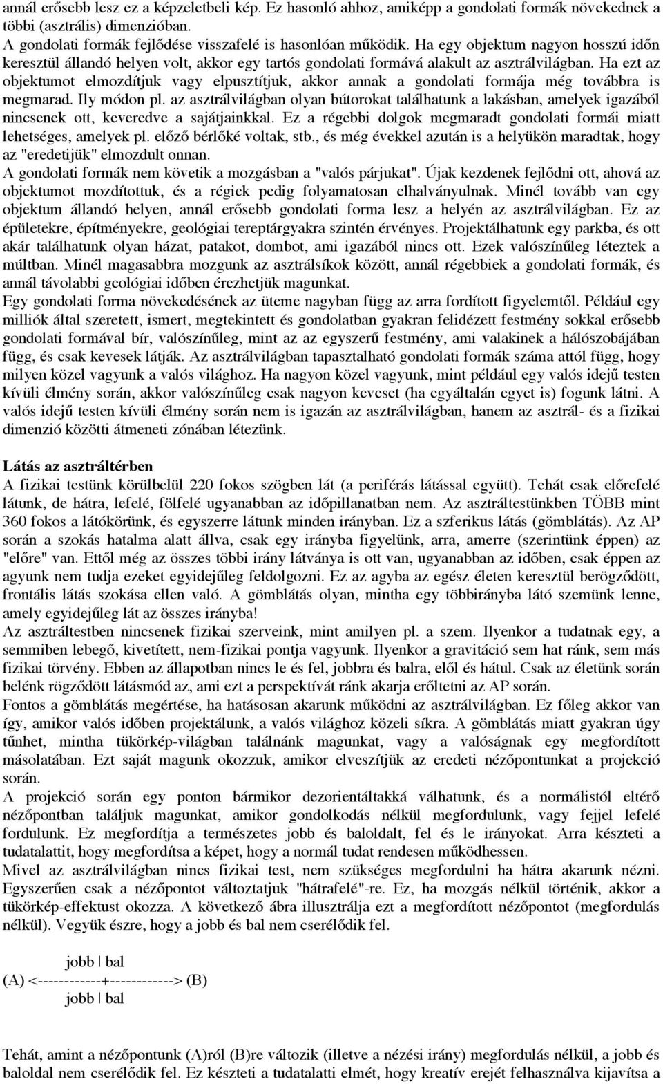 Ha ezt az objektumot elmozdítjuk vagy elpusztítjuk, akkor annak a gondolati formája még továbbra is megmarad. Ily módon pl.