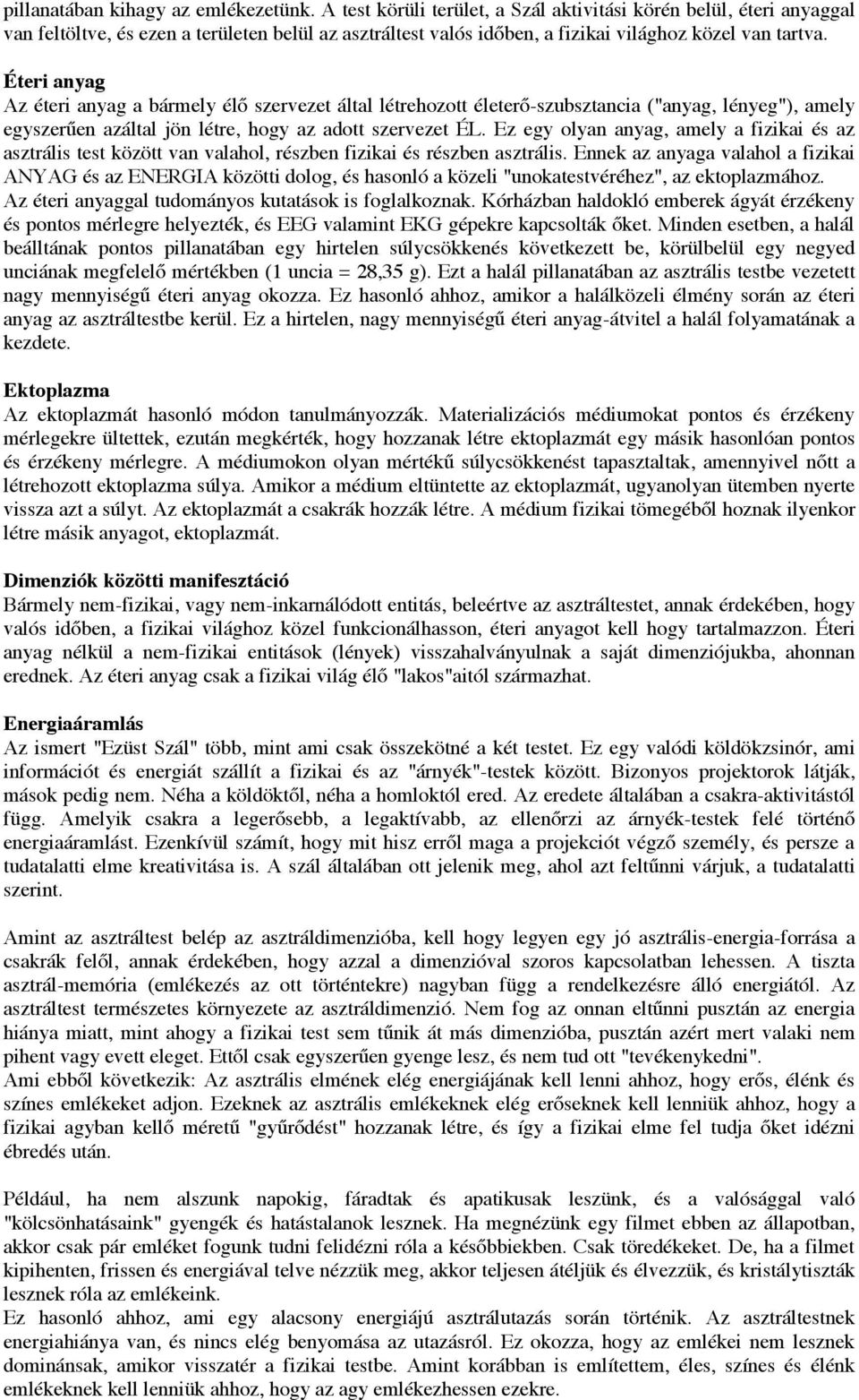 Éteri anyag Az éteri anyag a bármely élő szervezet által létrehozott életerő-szubsztancia ("anyag, lényeg"), amely egyszerűen azáltal jön létre, hogy az adott szervezet ÉL.