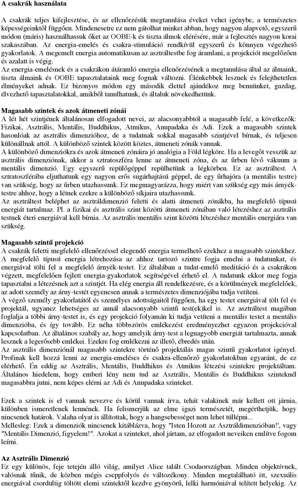 Az energia-emelés és csakra-stimuláció rendkívül egyszerű és könnyen végezhető gyakorlatok. A megemelt energia automatikusan az asztráltestbe fog áramlani, a projekciót megelőzően és azalatt is végig.