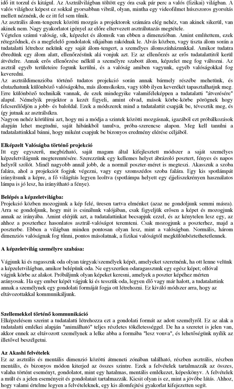 Az asztrális álom-tengerek közötti mozgás a projektorok számára elég nehéz, van akinek sikerül, van akinek nem. Nagy gyakorlatot igényel az előre eltervezett asztrálutazás megtétele.