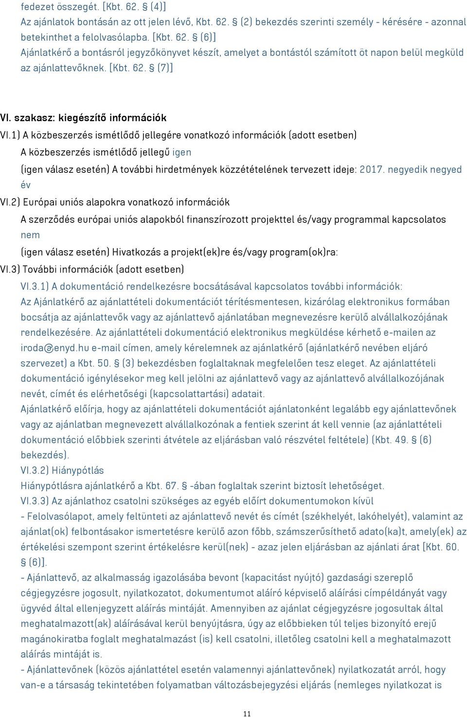 1) A közbeszerzés ismétlődő jellegére vonatkozó információk (adott esetben) A közbeszerzés ismétlődő jellegű igen (igen válasz esetén) A további hirdetmények közzétételének tervezett ideje: 2017.