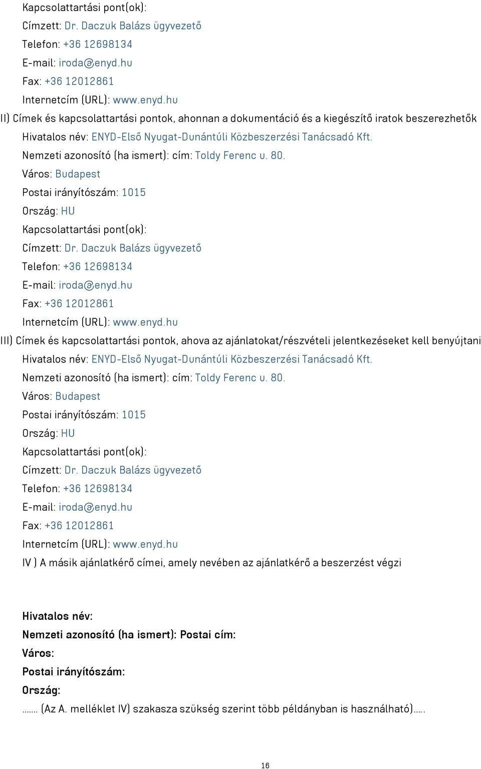hu II) Címek és kapcsolattartási pontok, ahonnan a dokumentáció és a kiegészítő iratok beszerezhetők Hivatalos név: ENYD-Első Nyugat-Dunántúli Közbeszerzési Tanácsadó Kft.