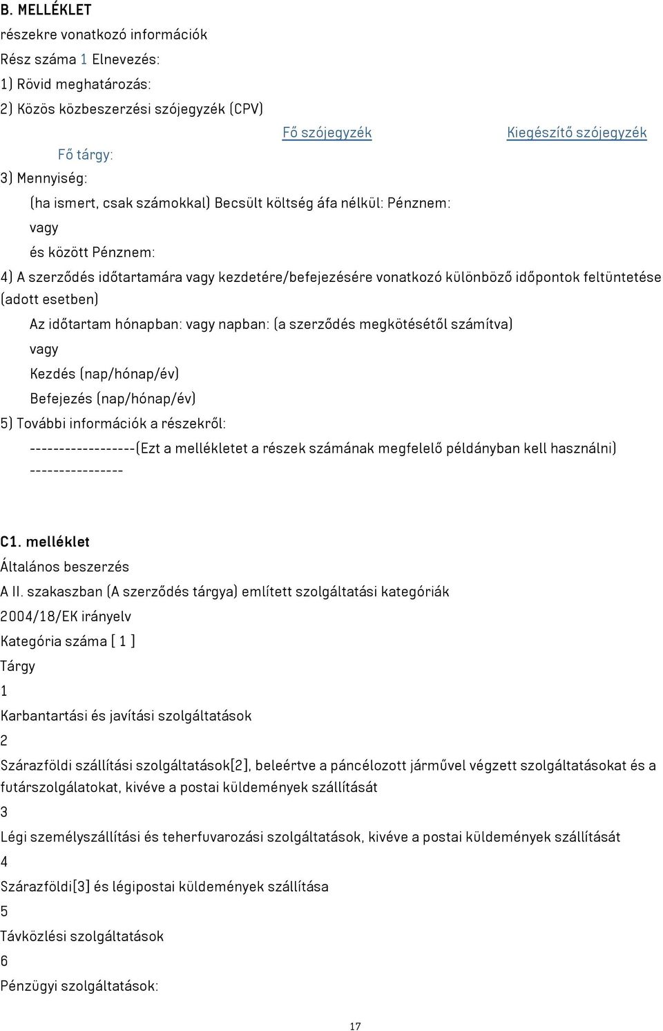 Az időtartam hónapban: vagy napban: (a szerződés megkötésétől számítva) vagy Kezdés (nap/hónap/év) Befejezés (nap/hónap/év) 5) További információk a részekről: ------------------(Ezt a mellékletet a