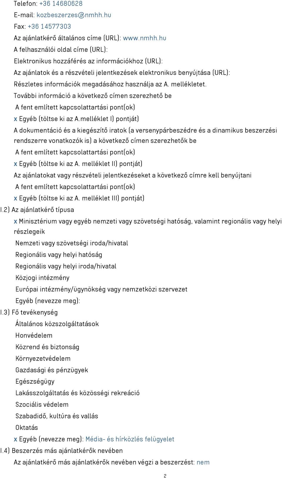 hu A felhasználói oldal címe (URL): Elektronikus hozzáférés az információkhoz (URL): Az ajánlatok és a részvételi jelentkezések elektronikus benyújtása (URL): Részletes információk megadásához