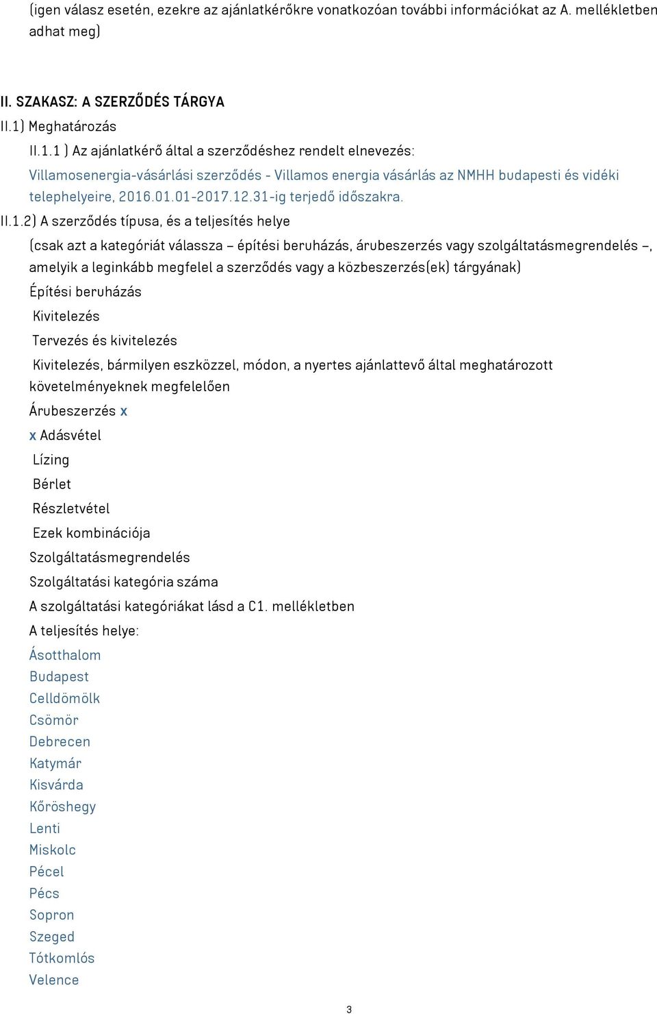 12.31-ig terjedő időszakra. II.1.2) A szerződés típusa, és a teljesítés helye (csak azt a kategóriát válassza építési beruházás, árubeszerzés vagy szolgáltatásmegrendelés, amelyik a leginkább