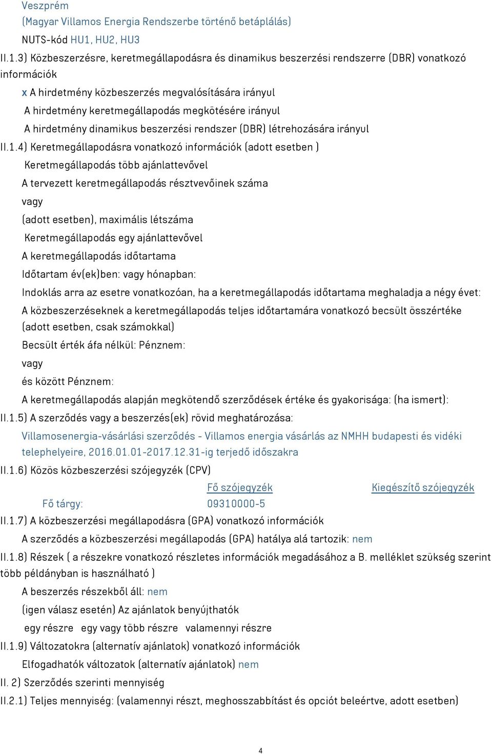 3) Közbeszerzésre, keretmegállapodásra és dinamikus beszerzési rendszerre (DBR) vonatkozó információk x A hirdetmény közbeszerzés megvalósítására irányul A hirdetmény keretmegállapodás megkötésére