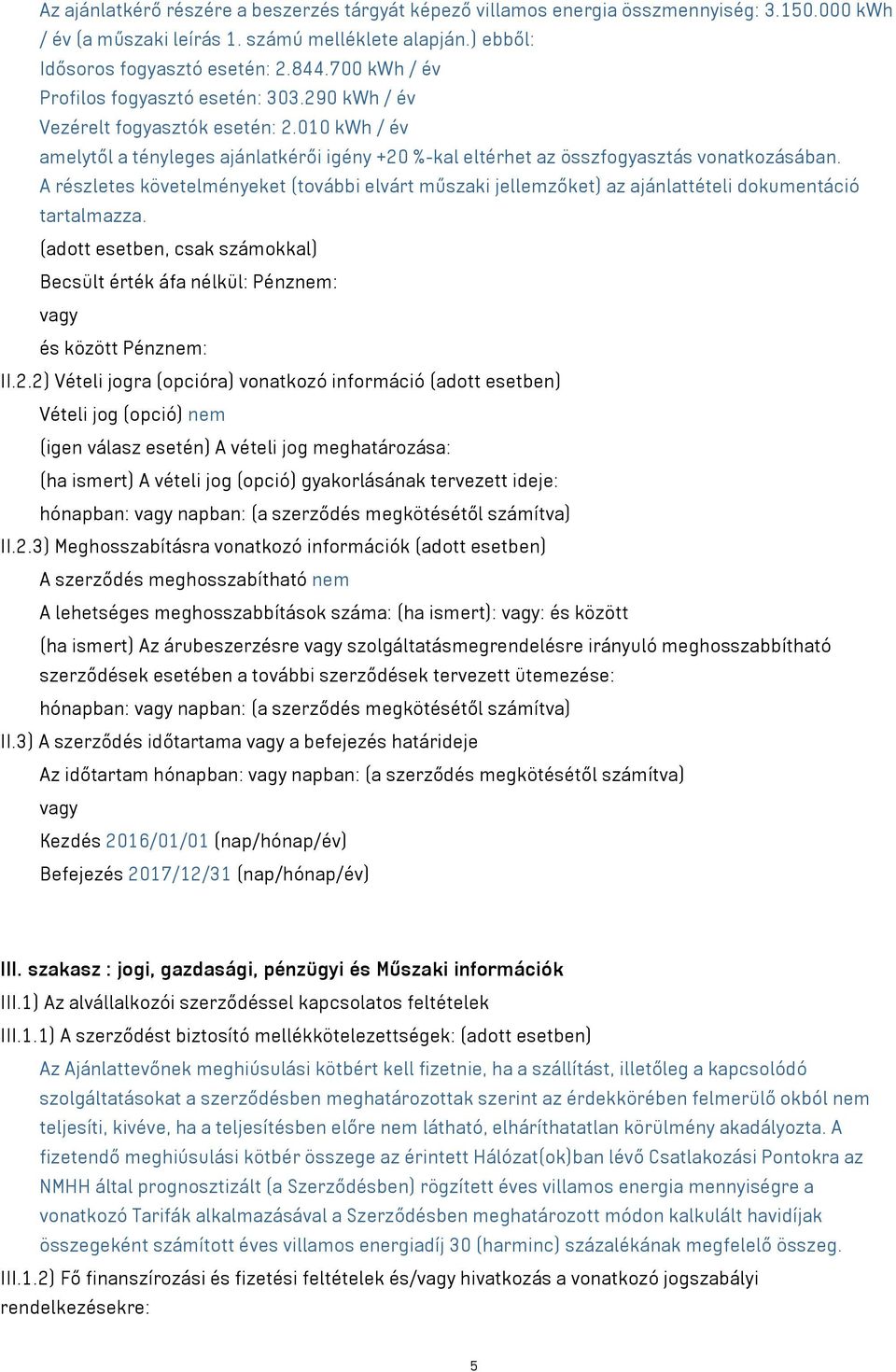 A részletes követelményeket (további elvárt műszaki jellemzőket) az ajánlattételi dokumentáció tartalmazza.