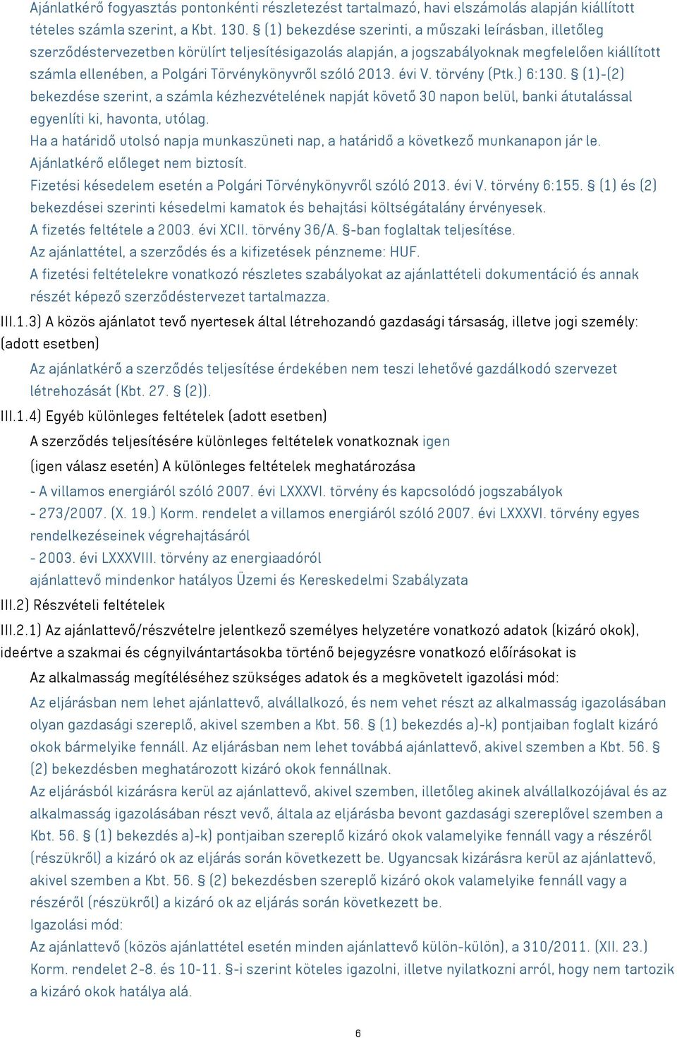 szóló 2013. évi V. törvény (Ptk.) 6:130. (1)-(2) bekezdése szerint, a számla kézhezvételének napját követő 30 napon belül, banki átutalással egyenlíti ki, havonta, utólag.