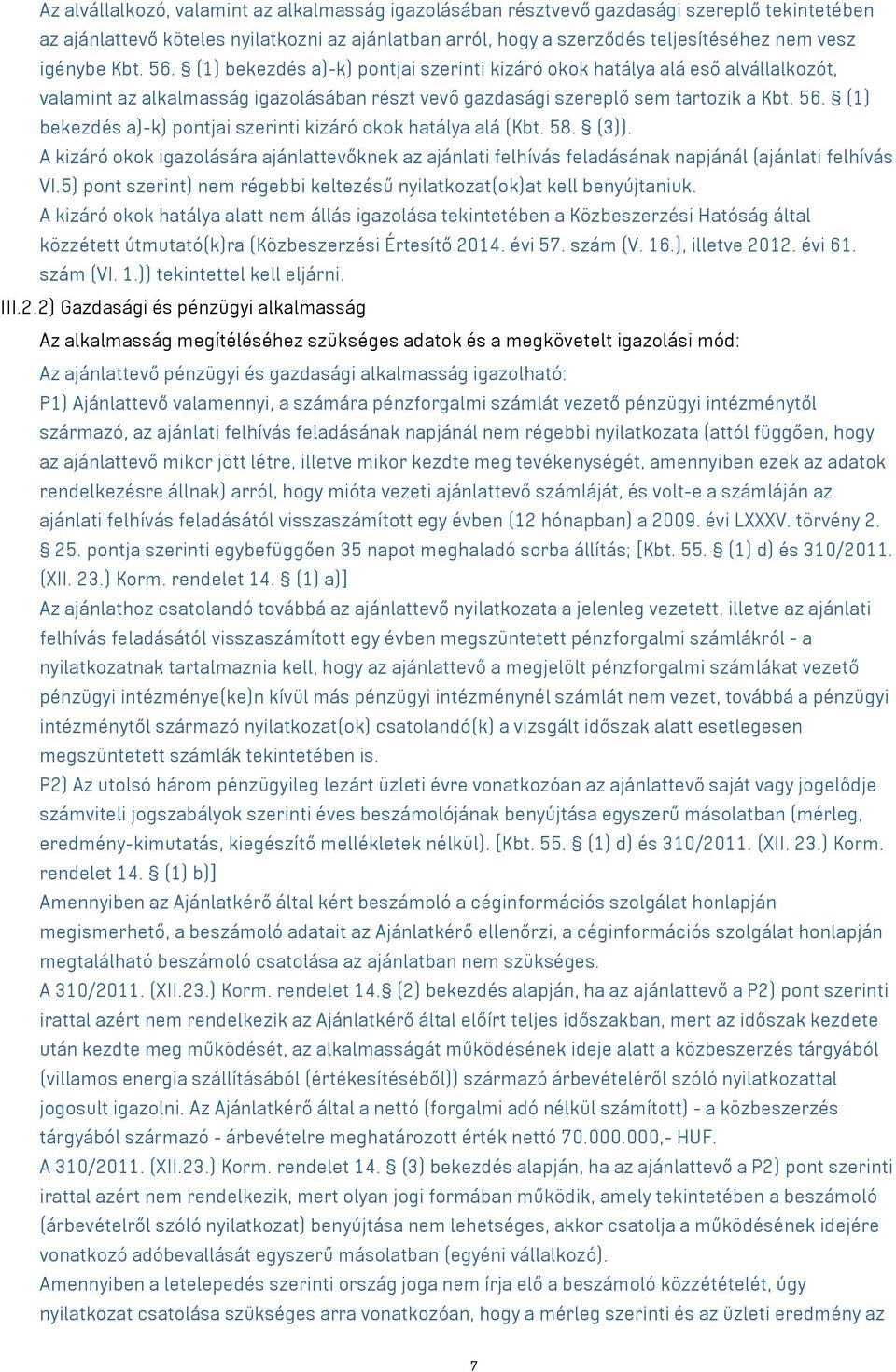 58. (3)). A kizáró okok igazolására ajánlattevőknek az ajánlati felhívás feladásának napjánál (ajánlati felhívás VI.5) pont szerint) nem régebbi keltezésű nyilatkozat(ok)at kell benyújtaniuk.