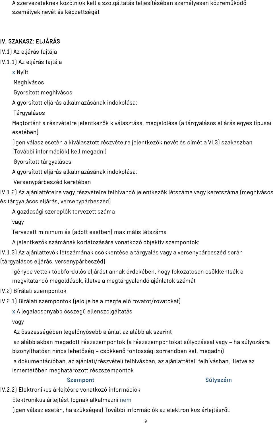 1) Az eljárás fajtája x Nyílt Meghívásos Gyorsított meghívásos A gyorsított eljárás alkalmazásának indokolása: Tárgyalásos Megtörtént a részvételre jelentkezők kiválasztása, megjelölése (a