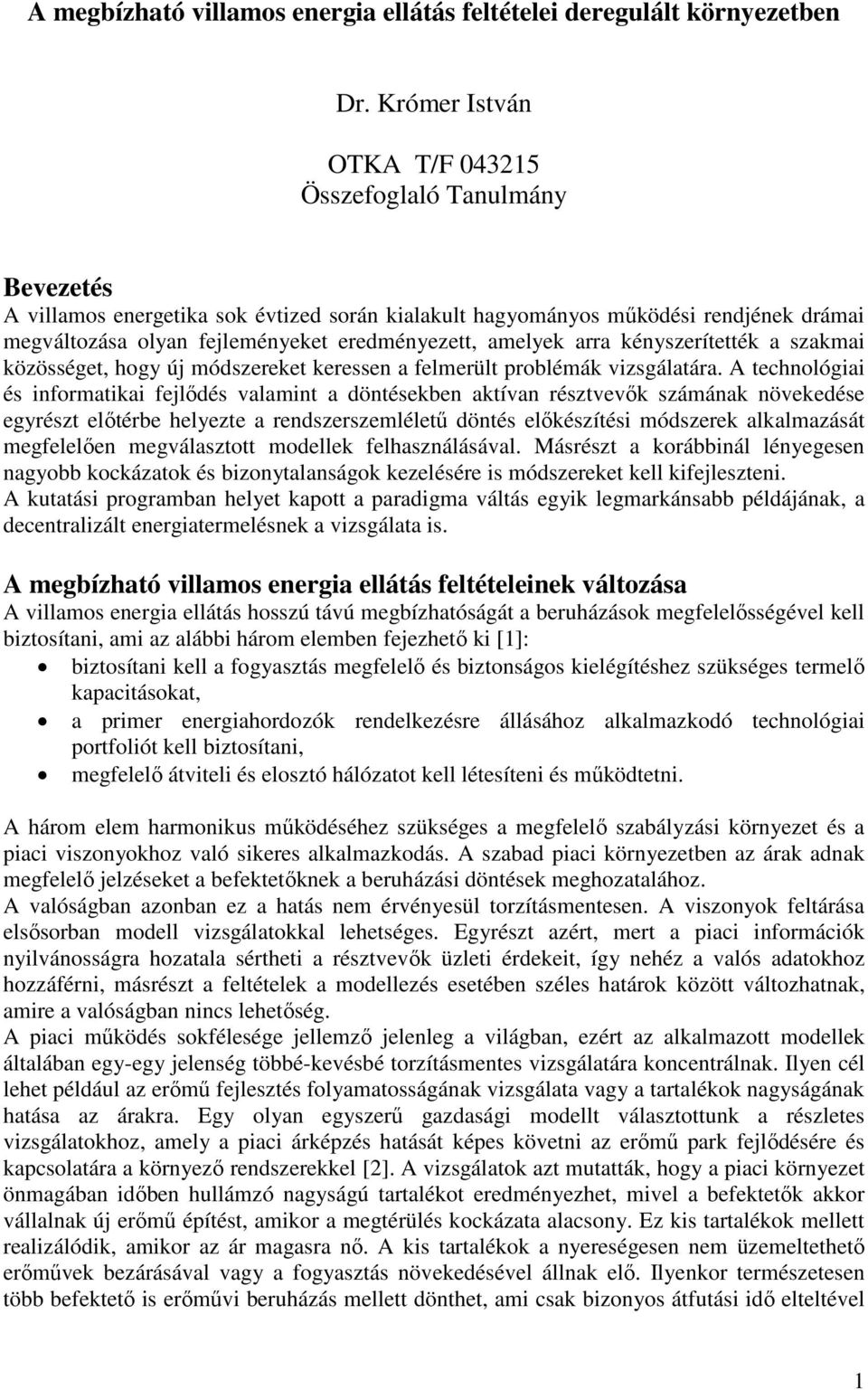 amelyek arra kényszerítették a szakmai közösséget, hogy új módszereket keressen a felmerült problémák vizsgálatára.