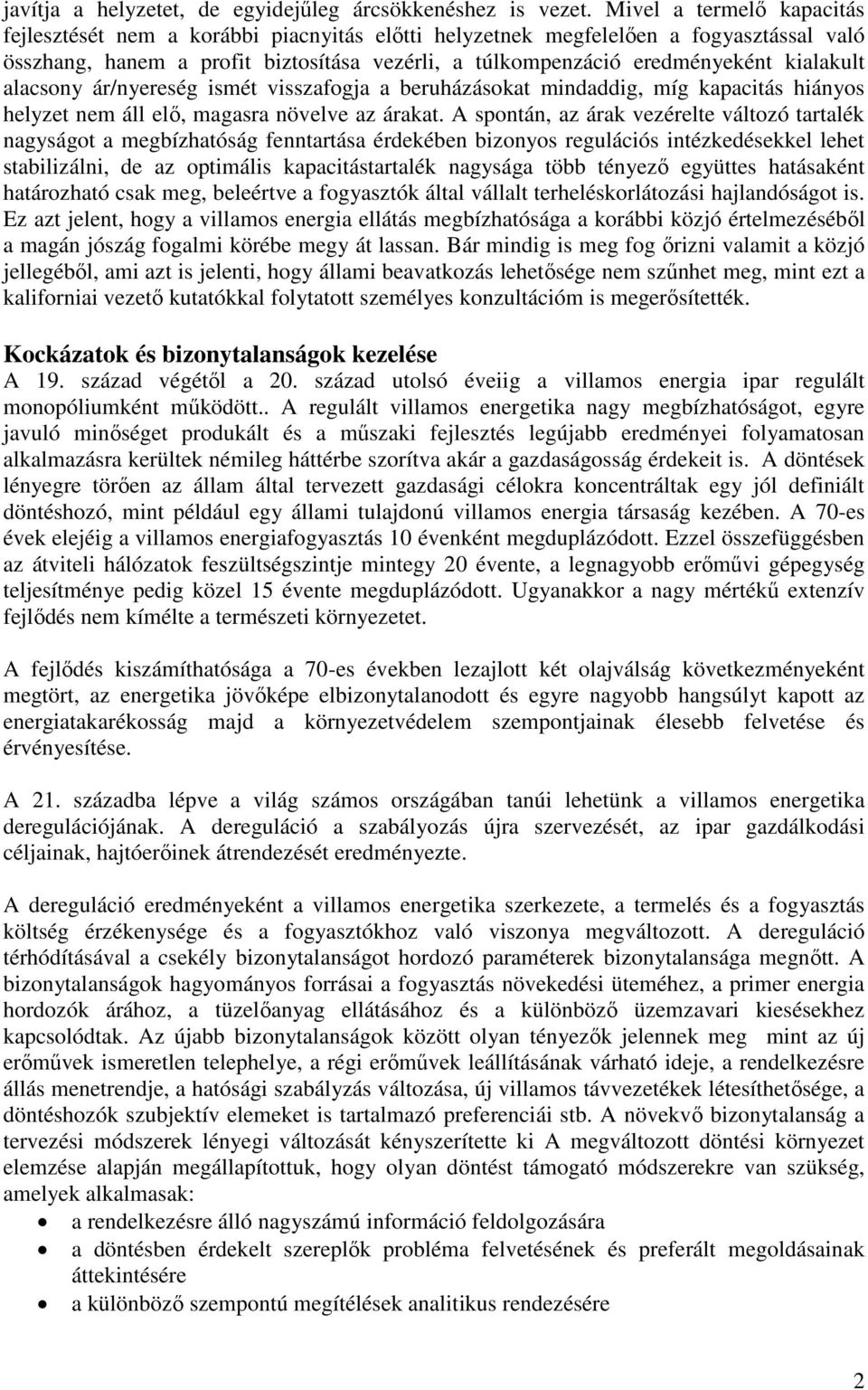 kialakult alacsony ár/nyereség ismét visszafogja a beruházásokat mindaddig, míg kapacitás hiányos helyzet nem áll elő, magasra növelve az árakat.