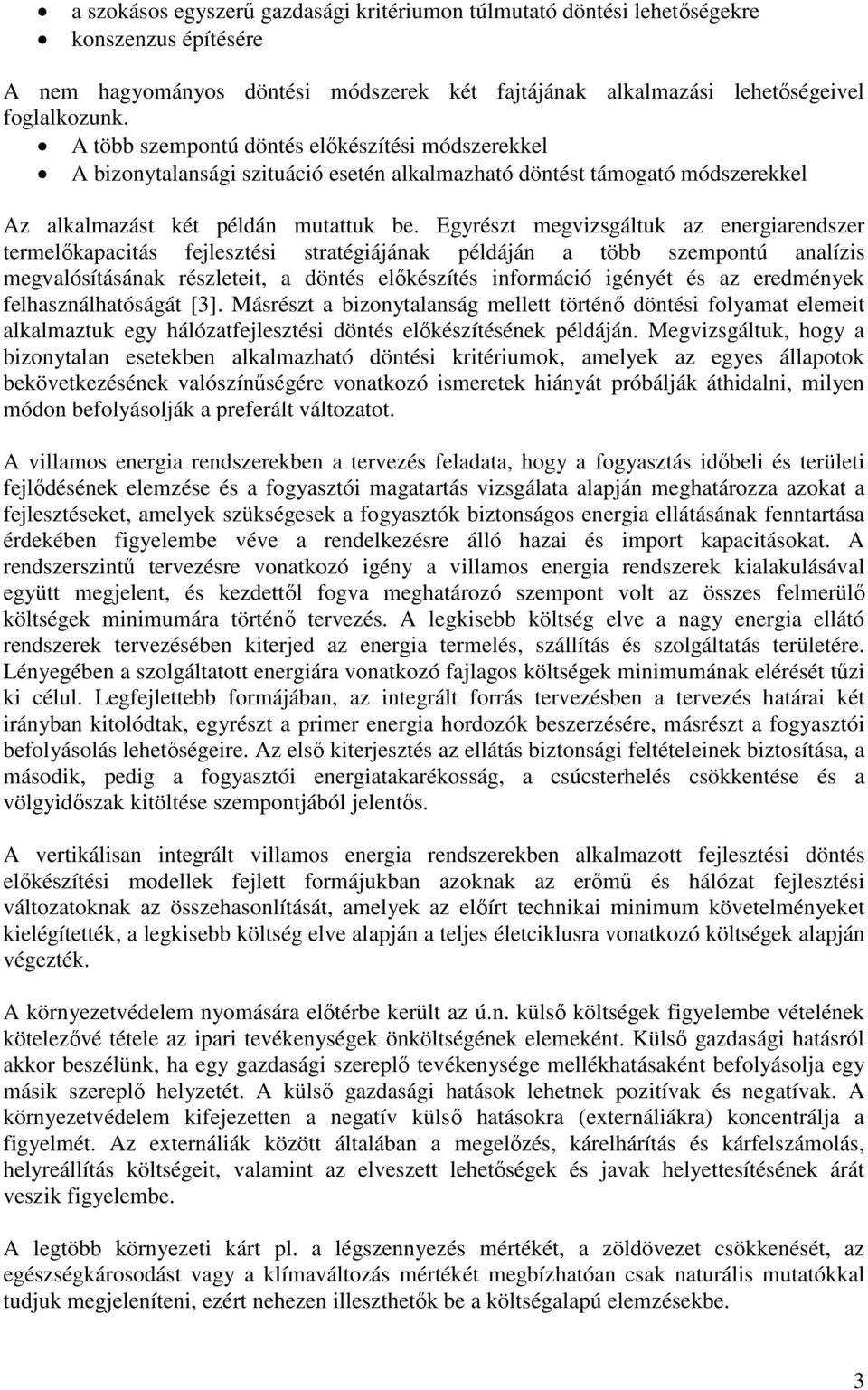 Egyrészt megvizsgáltuk az energiarendszer termelőkapacitás fejlesztési stratégiájának példáján a több szempontú analízis megvalósításának részleteit, a döntés előkészítés információ igényét és az