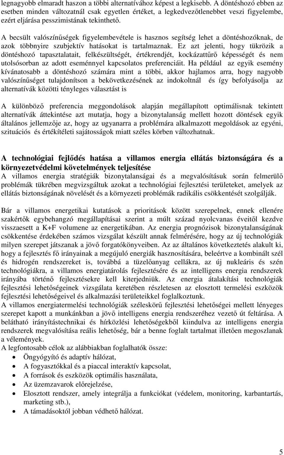 A becsült valószínűségek figyelembevétele is hasznos segítség lehet a döntéshozóknak, de azok többnyire szubjektív hatásokat is tartalmaznak.