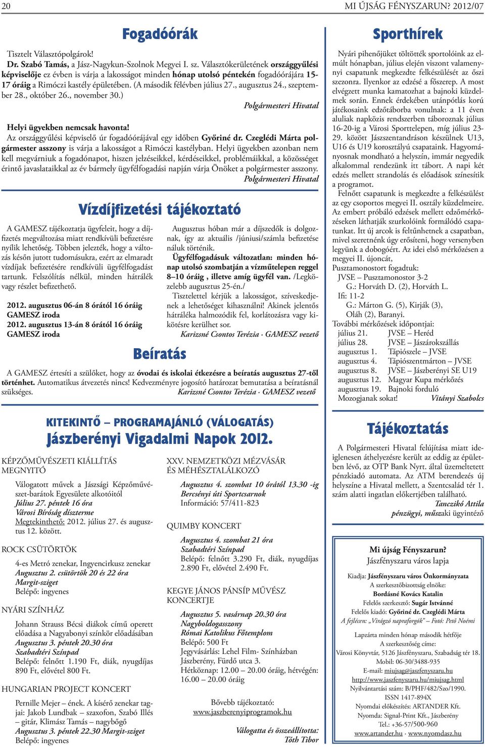 , augusztus 24., szeptember 28., október 26., november 30.) Polgármesteri Hivatal Helyi ügyekben nemcsak havonta! Az országgyűlési képviselő úr fogadóórájával egy időben Győriné dr.