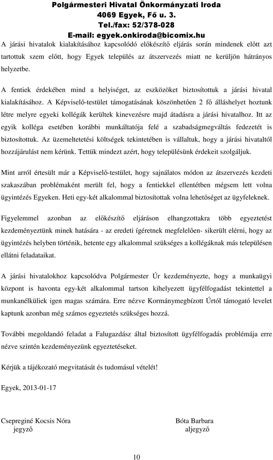 A Képviselő-testület támogatásának köszönhetően 2 fő álláshelyet hoztunk létre melyre egyeki kollégák kerültek kinevezésre majd átadásra a járási hivatalhoz.