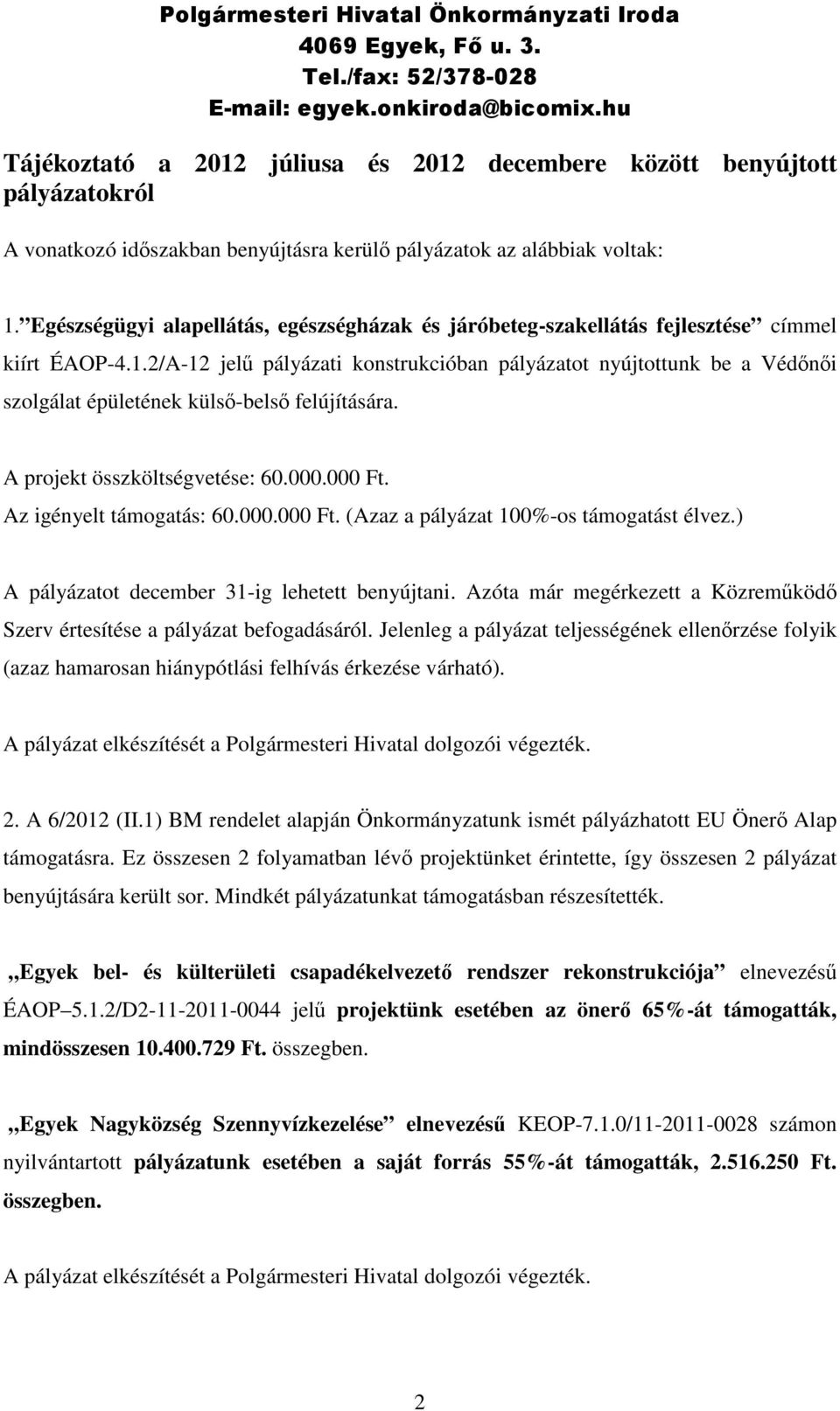 2/A-12 jelű pályázati konstrukcióban pályázatot nyújtottunk be a Védőnői szolgálat épületének külső-belső felújítására. A projekt összköltségvetése: 60.000.000 Ft.