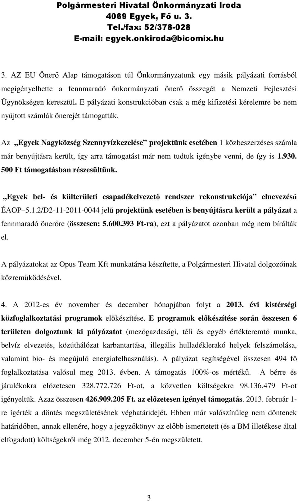 Az Egyek Nagyközség Szennyvízkezelése projektünk esetében 1 közbeszerzéses számla már benyújtásra került, így arra támogatást már nem tudtuk igénybe venni, de így is 1.930.