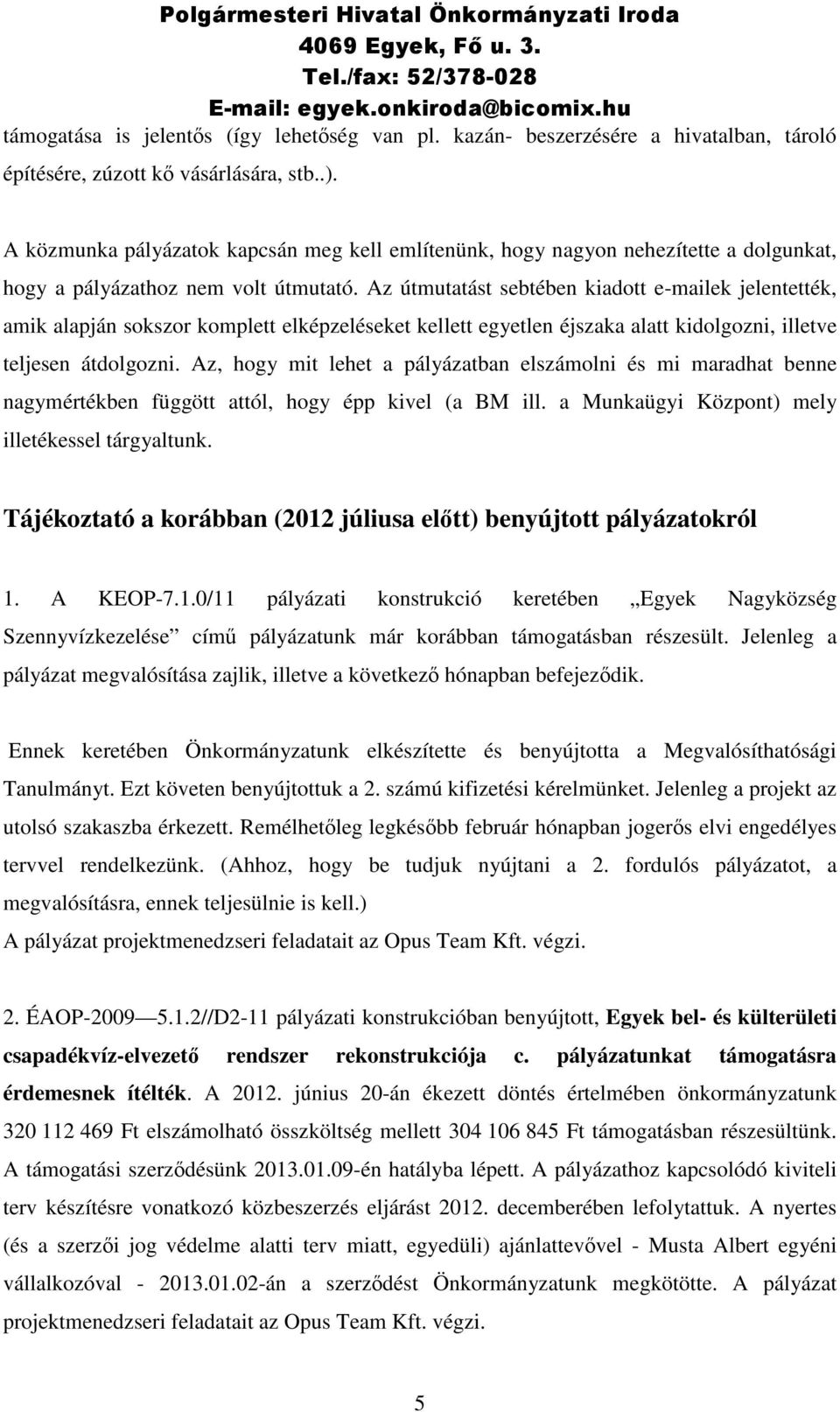 Az útmutatást sebtében kiadott e-mailek jelentették, amik alapján sokszor komplett elképzeléseket kellett egyetlen éjszaka alatt kidolgozni, illetve teljesen átdolgozni.