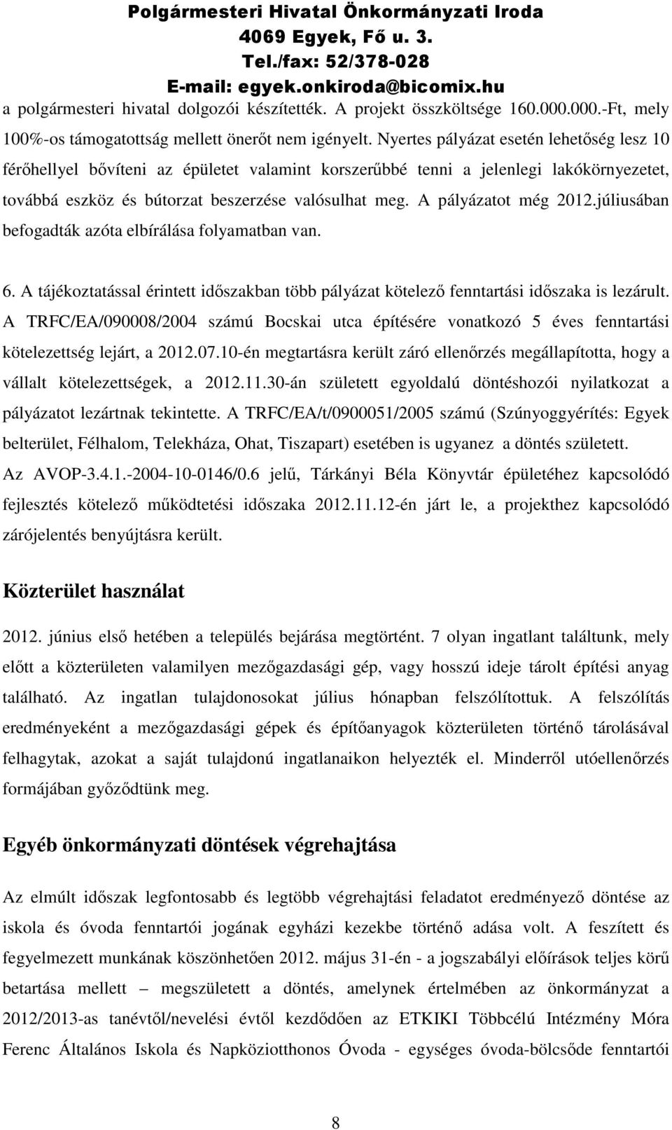 A pályázatot még 2012.júliusában befogadták azóta elbírálása folyamatban van. 6. A tájékoztatással érintett időszakban több pályázat kötelező fenntartási időszaka is lezárult.