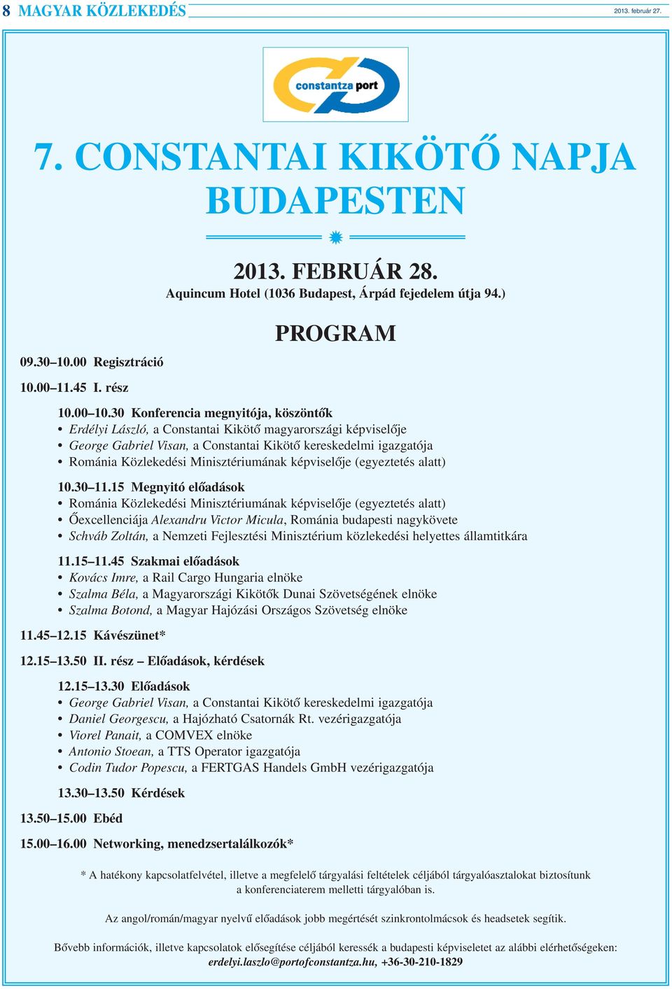 30 Konferencia megnyitója, köszöntõk Erdélyi László, a Constantai Kikötõ magyarországi képviselõje George Gabriel Visan, a Constantai Kikötõ kereskedelmi igazgatója Románia Közlekedési