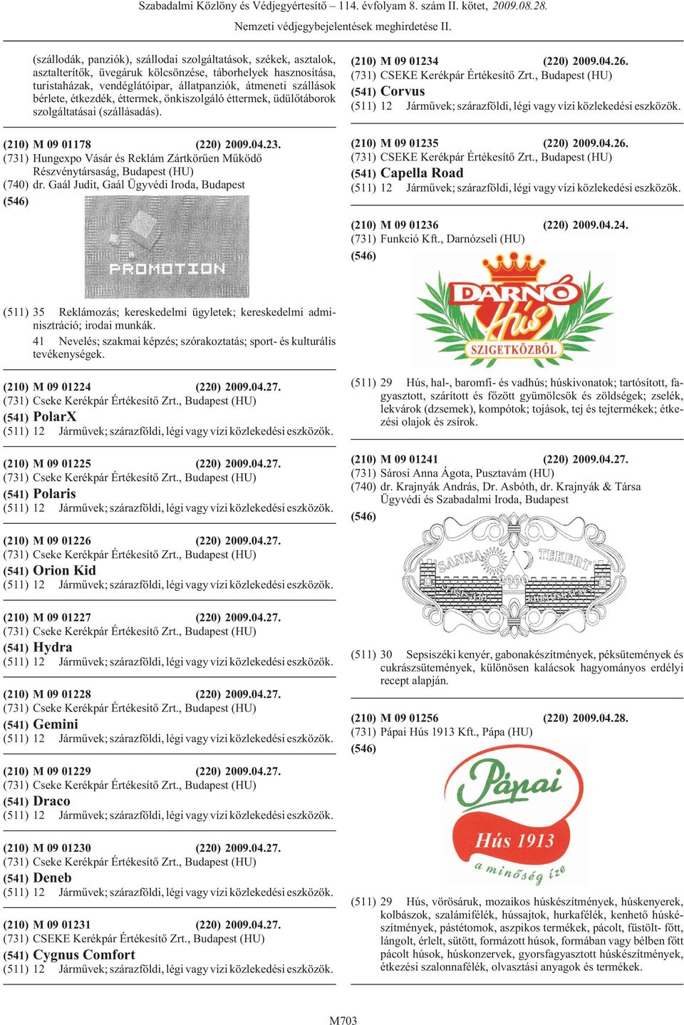 bérlete, étkezdék, éttermek, önkiszolgáló éttermek, üdülõtáborok szolgáltatásai (szállásadás). (210) M 09 01178 (220) 2009.04.23.