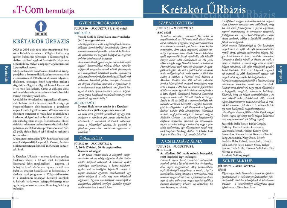 A hely szellemébôl fakadóan idei kísérletünk középpontjában a kommunikáció, az ismeretterjesztés és a fantasztikum áll.