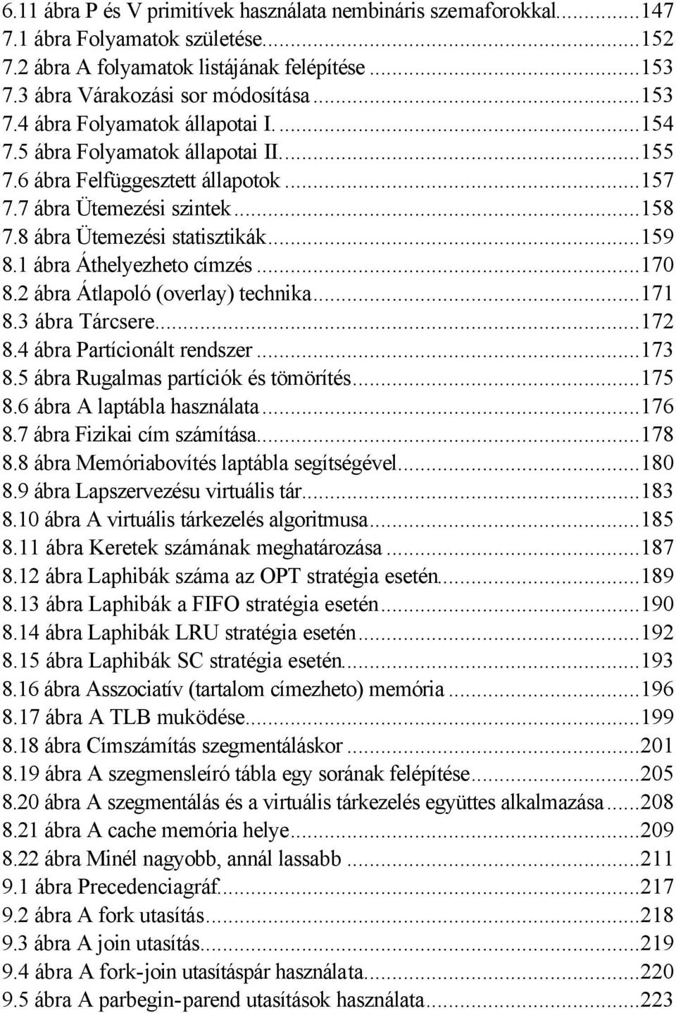 2 ábra Átlapoló (overlay) technika...171 8.3 ábra Tárcsere...172 8.4 ábra Partícionált rendszer...173 8.5 ábra Rugalmas partíciók és tömörítés...175 8.6 ábra A laptábla használata...176 8.