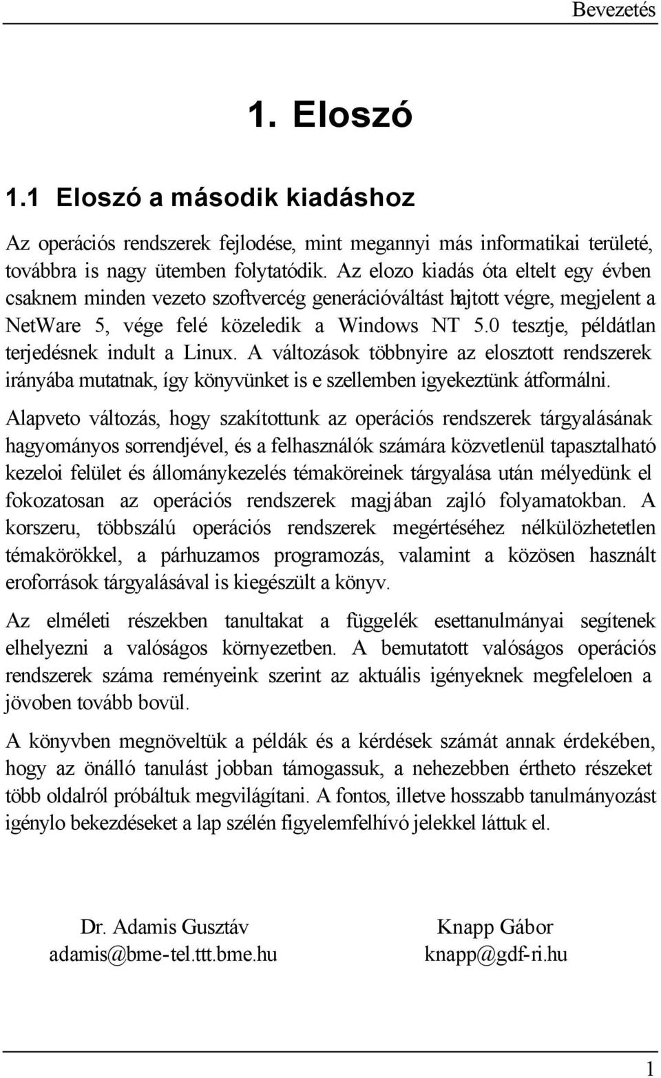 0 tesztje, példátlan terjedésnek indult a Linux. A változások többnyire az elosztott rendszerek irányába mutatnak, így könyvünket is e szellemben igyekeztünk átformálni.