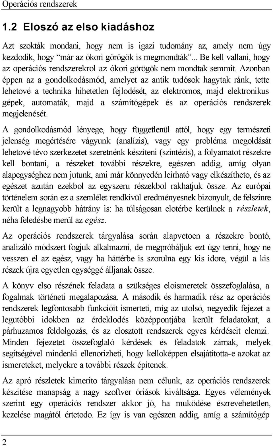 Azonban éppen az a gondolkodásmód, amelyet az antik tudósok hagytak ránk, tette lehetové a technika hihetetlen fejlodését, az elektromos, majd elektronikus gépek, automaták, majd a számítógépek és az