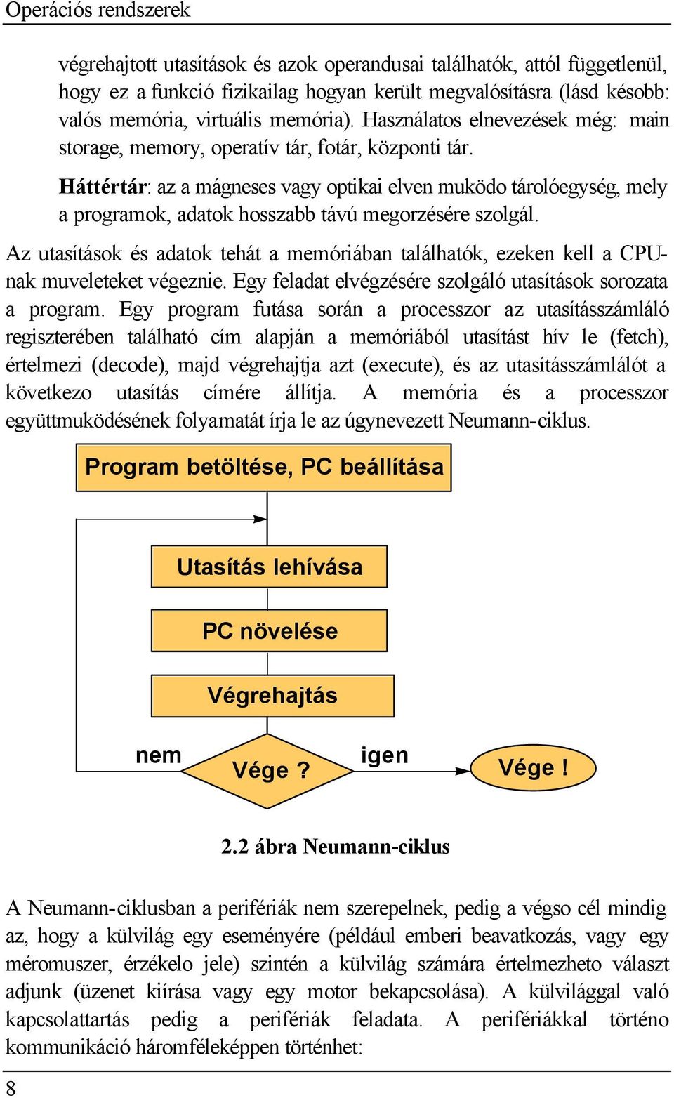 Háttértár: az a mágneses vagy optikai elven muködo tárolóegység, mely a programok, adatok hosszabb távú megorzésére szolgál.