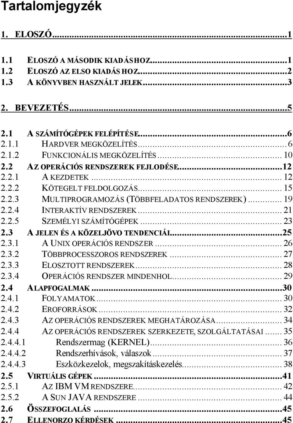 2.4 INTERAKTÍV RENDSZEREK... 21 2.2.5 SZEMÉLYI SZÁMÍTÓGÉPEK... 23 2.3 A JELEN ÉS A KÖZELJÖVO TENDENCIÁI...25 2.3.1 A UNIX OPERÁCIÓS RENDSZER... 26 2.3.2 TÖBBPROCESSZOROS RENDSZEREK... 27 2.3.3 ELOSZTOTT RENDSZEREK.