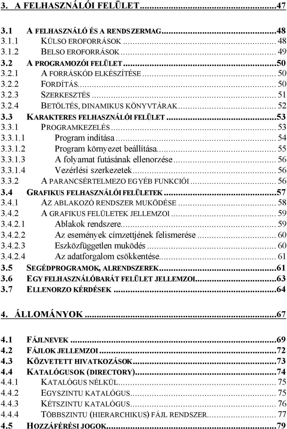 .. 55 3.3.1.3 A folyamat futásának ellenorzése... 56 3.3.1.4 Vezérlési szerkezetek... 56 3.3.2 A PARANCSÉRTELMEZO EGYÉB FUNKCIÓI... 56 3.4 GRAFIKUS FELHASZNÁLÓI FELÜLETEK...57 3.4.1 AZ ABLAKOZÓ RENDSZER MUKÖDÉSE.