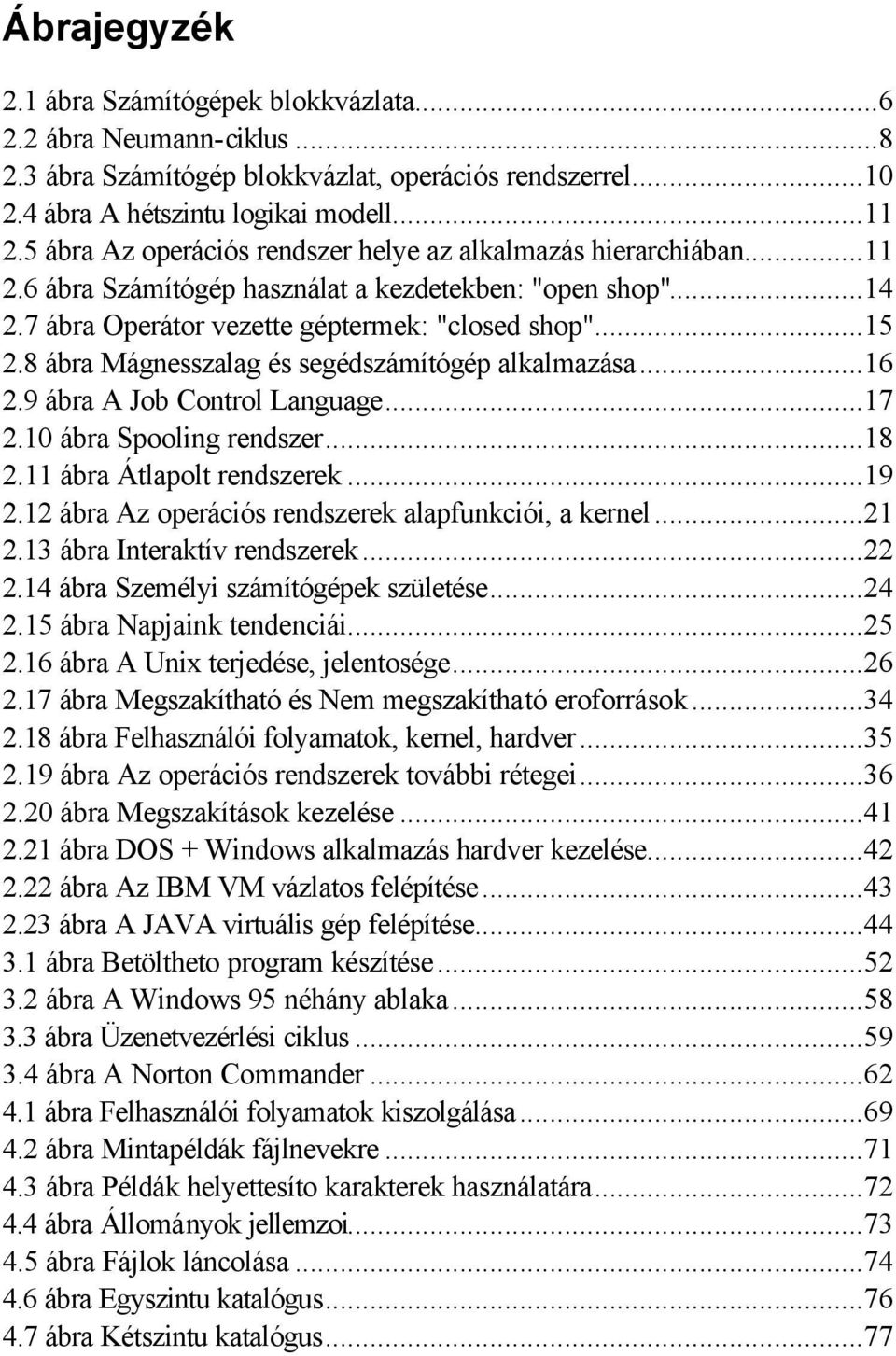 8 ábra Mágnesszalag és segédszámítógép alkalmazása...16 2.9 ábra A Job Control Language...17 2.10 ábra Spooling rendszer...18 2.11 ábra Átlapolt rendszerek...19 2.