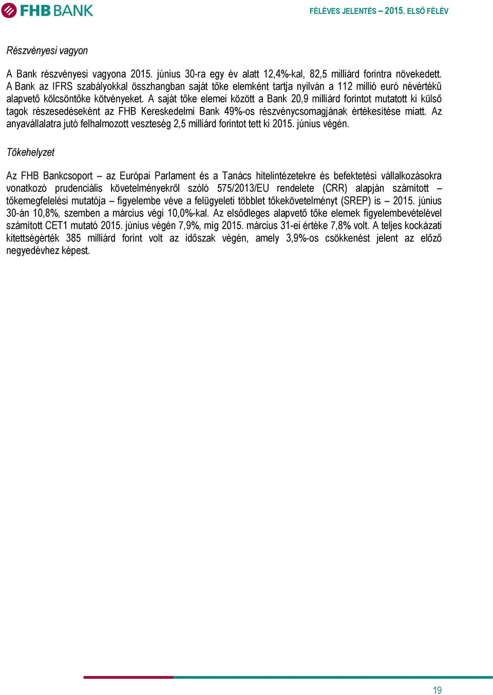 A saját tőke elemei között a Bank 20,9 milliárd forintot mutatott ki külső tagok részesedéseként az FHB Kereskedelmi Bank 49%-os részvénycsomagjának értékesítése miatt.