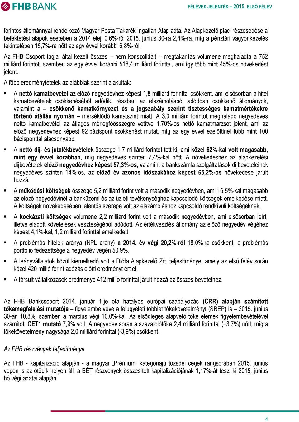 Az FHB Csoport tagjai által kezelt összes nem konszolidált megtakarítás volumene meghaladta a 752 milliárd forintot, szemben az egy évvel korábbi 518,4 milliárd forinttal, ami így több mint 45%-os