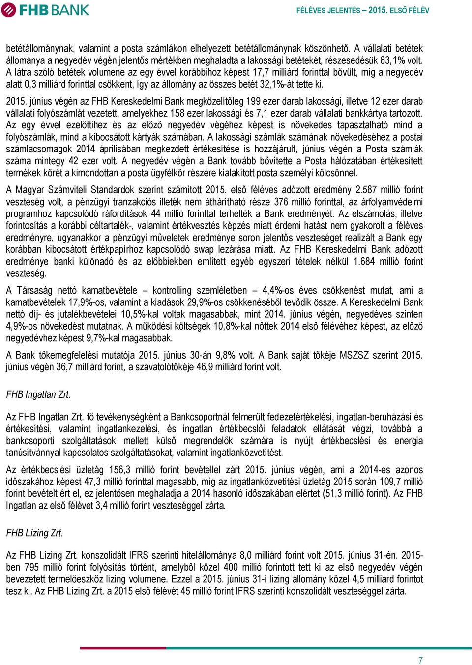 A látra szóló betétek volumene az egy évvel korábbihoz képest 17,7 milliárd forinttal bővült, míg a negyedév alatt 0,3 milliárd forinttal csökkent, így az állomány az összes betét 32,1%-át tette ki.