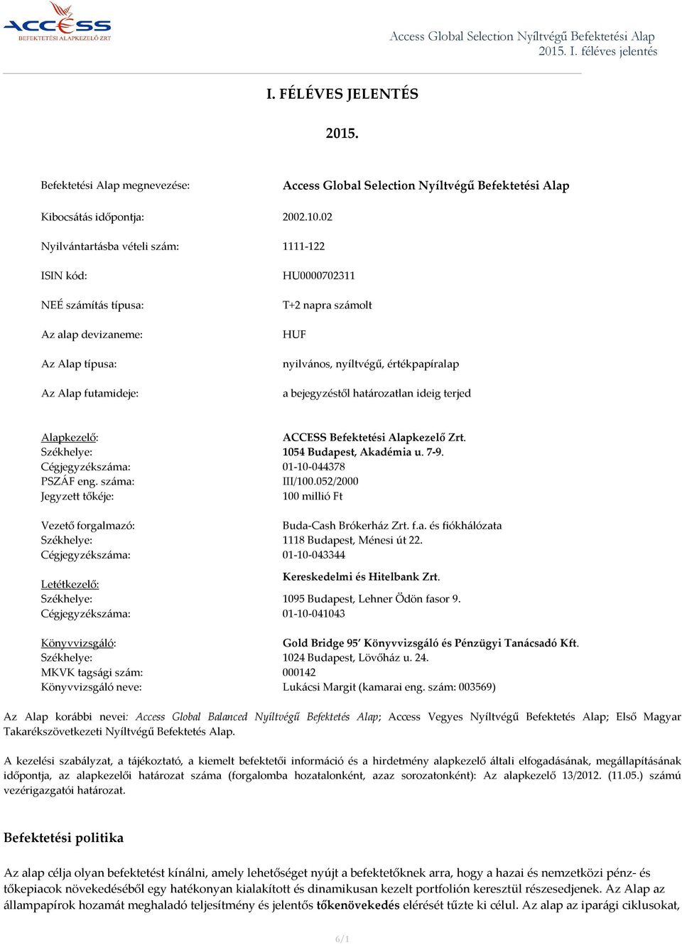 a bejegyzéstől határozatlan ideig terjed Alapkezelő: ACCESS Befektetési Alapkezelő Zrt. Székhelye: 1054 Budapest, Akadémia u. 7-9. Cégjegyzékszáma: 01-10-044378 PSZÁF eng. száma: III/100.