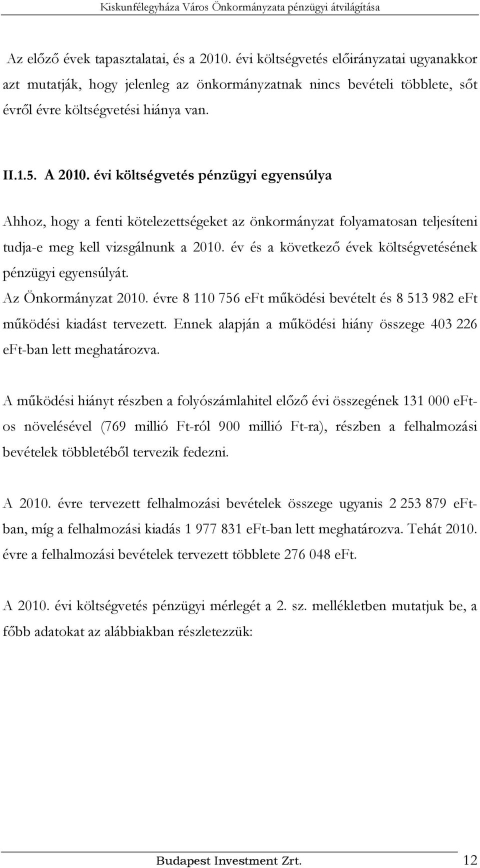 év és a következő évek költségvetésének pénzügyi egyensúlyát. Az Önkormányzat 2010. évre 8 110 756 eft működési bevételt és 8 513 982 eft működési kiadást tervezett.