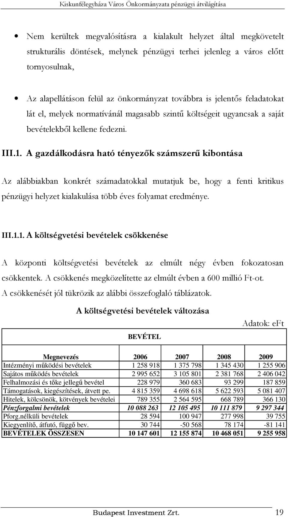 A gazdálkodásra ható tényezők számszerű kibontása Az alábbiakban konkrét számadatokkal mutatjuk be, hogy a fenti kritikus pénzügyi helyzet kialakulása több éves folyamat eredménye. III.1.