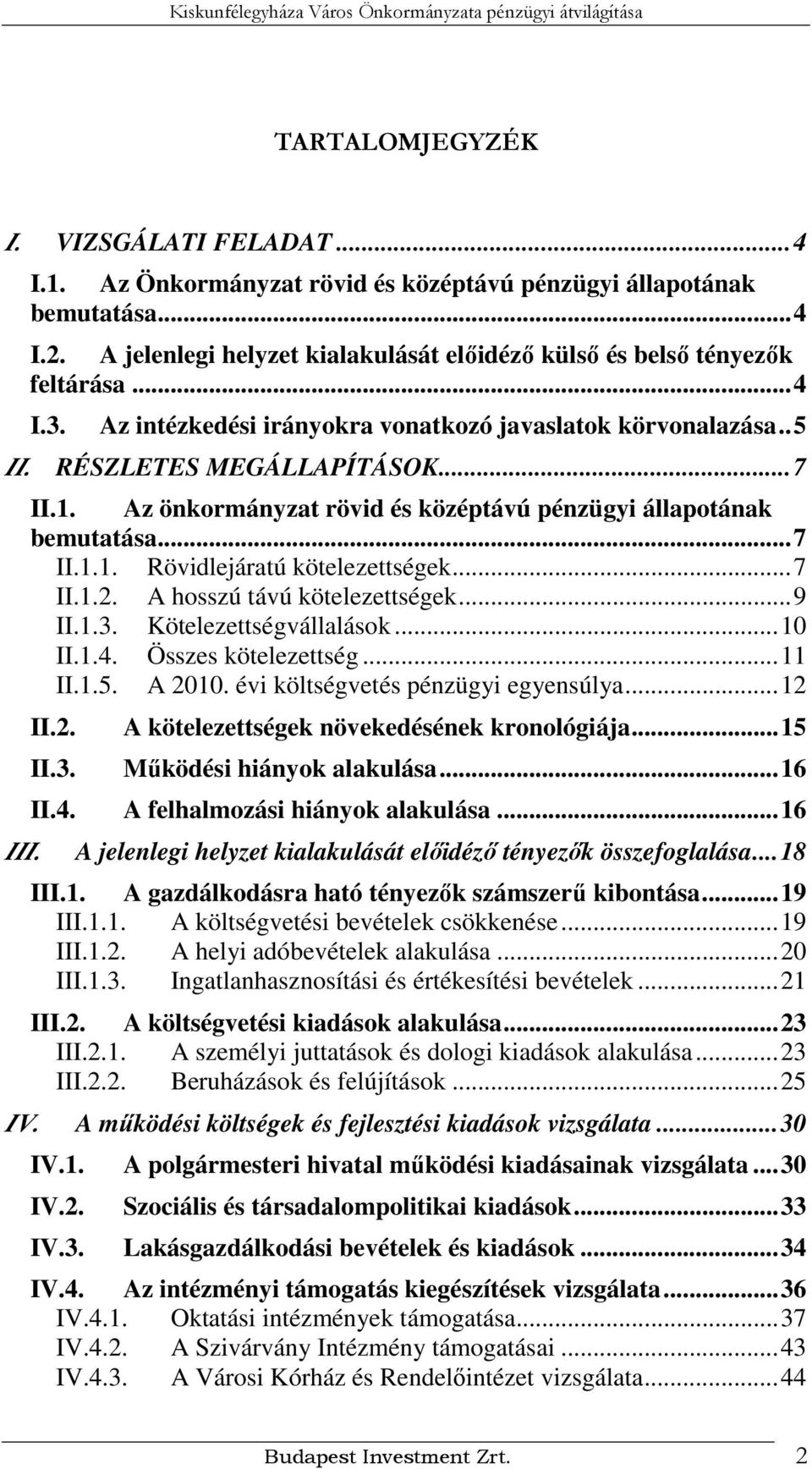 Az önkormányzat rövid és középtávú pénzügyi állapotának bemutatása...7 II.1.1. Rövidlejáratú kötelezettségek...7 II.1.2. A hosszú távú kötelezettségek...9 II.1.3. Kötelezettségvállalások...10 II.1.4.