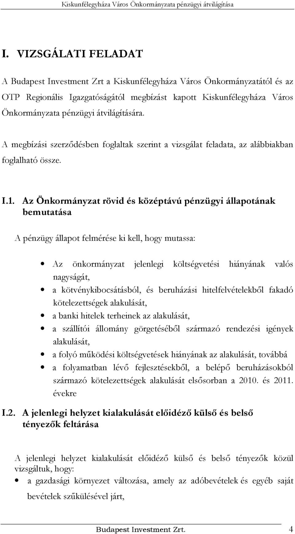 Az Önkormányzat rövid és középtávú pénzügyi állapotának bemutatása A pénzügy állapot felmérése ki kell, hogy mutassa: Az önkormányzat jelenlegi költségvetési hiányának valós nagyságát, a