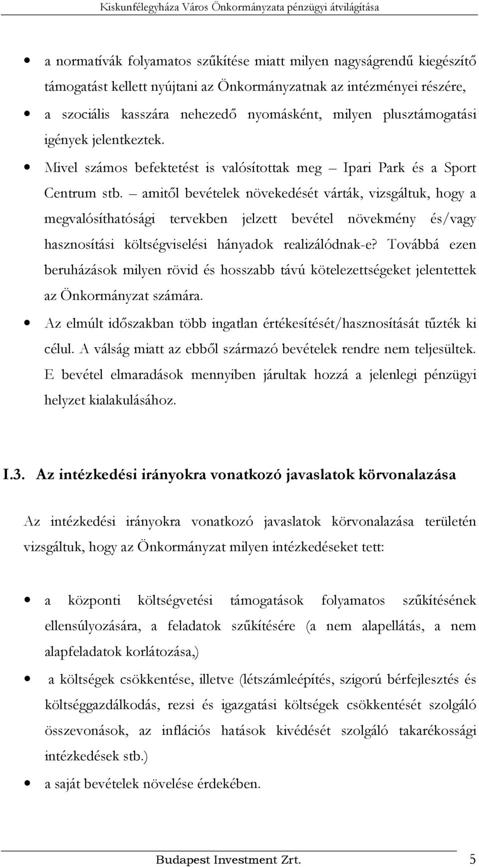 amitől bevételek növekedését várták, vizsgáltuk, hogy a megvalósíthatósági tervekben jelzett bevétel növekmény és/vagy hasznosítási költségviselési hányadok realizálódnak-e?