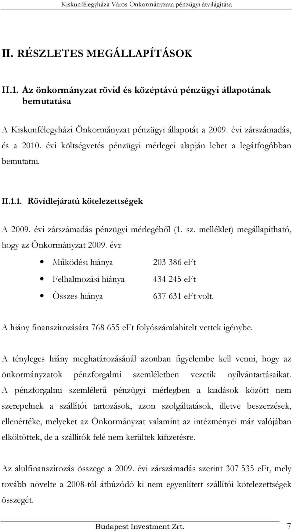 melléklet) megállapítható, hogy az Önkormányzat 2009. évi: Működési hiánya 203 386 eft Felhalmozási hiánya 434 245 eft Összes hiánya 637 631 eft volt.