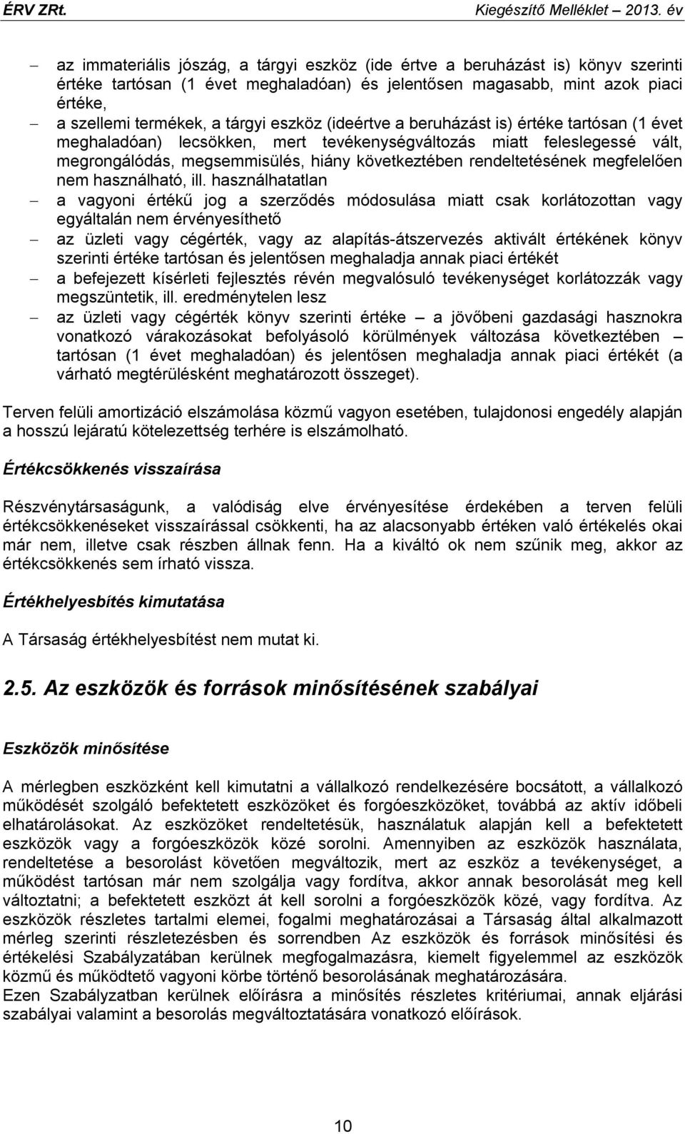 tárgyi eszköz (ideértve a beruházást is) értéke tartósan (1 évet meghaladóan) lecsökken, mert tevékenységváltozás miatt feleslegessé vált, megrongálódás, megsemmisülés, hiány következtében