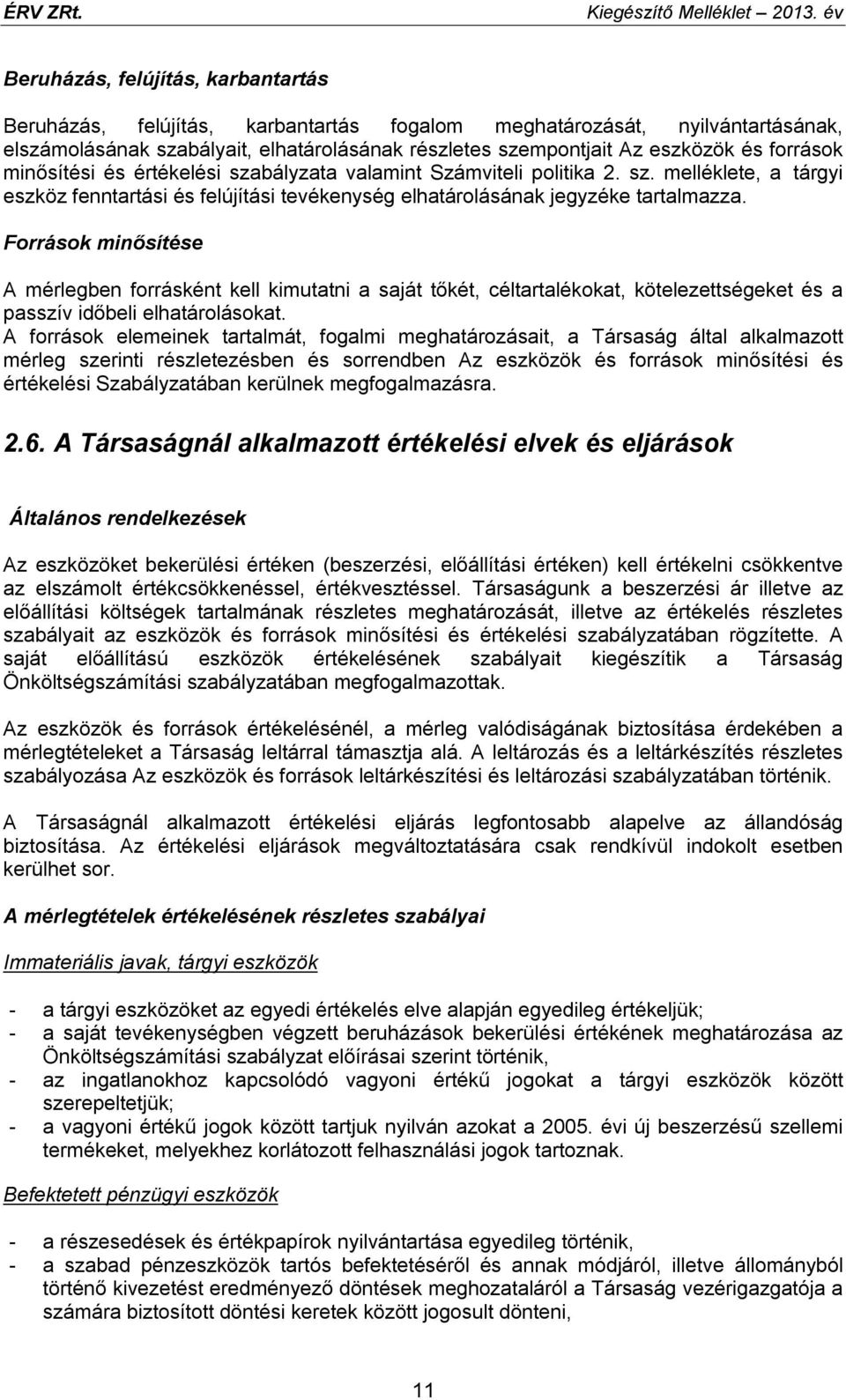 források minősítési és értékelési szabályzata valamint Számviteli politika 2. sz. melléklete, a tárgyi eszköz fenntartási és felújítási tevékenység elhatárolásának jegyzéke tartalmazza.