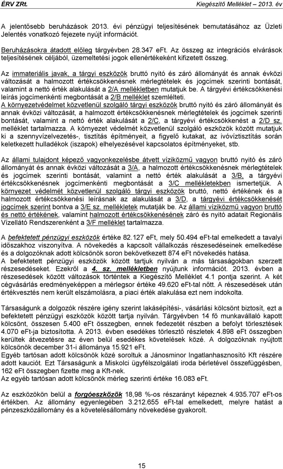 Az immateriális javak, a tárgyi eszközök bruttó nyitó és záró állományát és annak évközi változását a halmozott értékcsökkenésnek mérlegtételek és jogcímek szerinti bontását, valamint a nettó érték