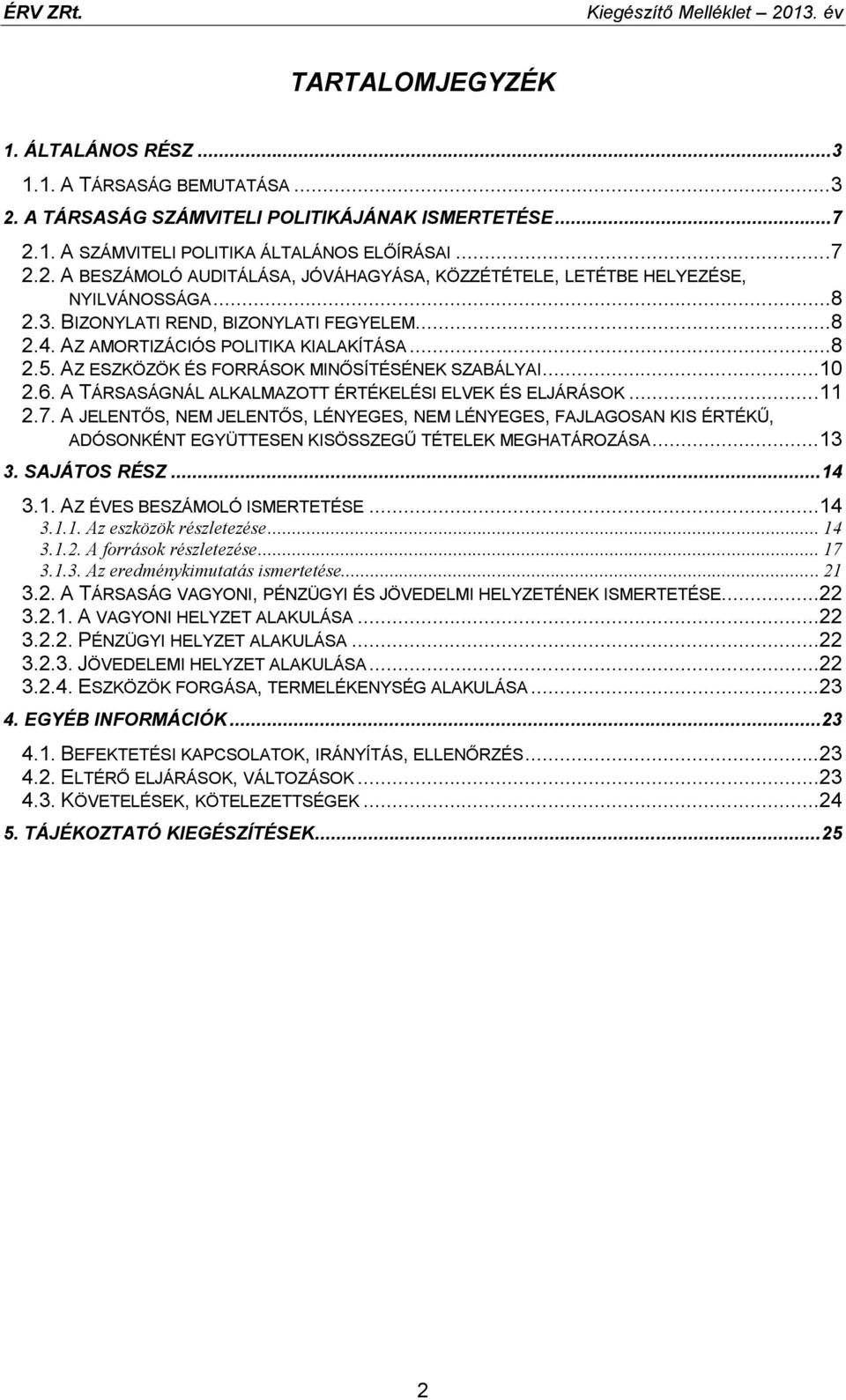 AZ ESZKÖZÖK ÉS FORRÁSOK MINŐSÍTÉSÉNEK SZABÁLYAI...10 2.6. A TÁRSASÁGNÁL ALKALMAZOTT ÉRTÉKELÉSI ELVEK ÉS ELJÁRÁSOK...11 2.7.