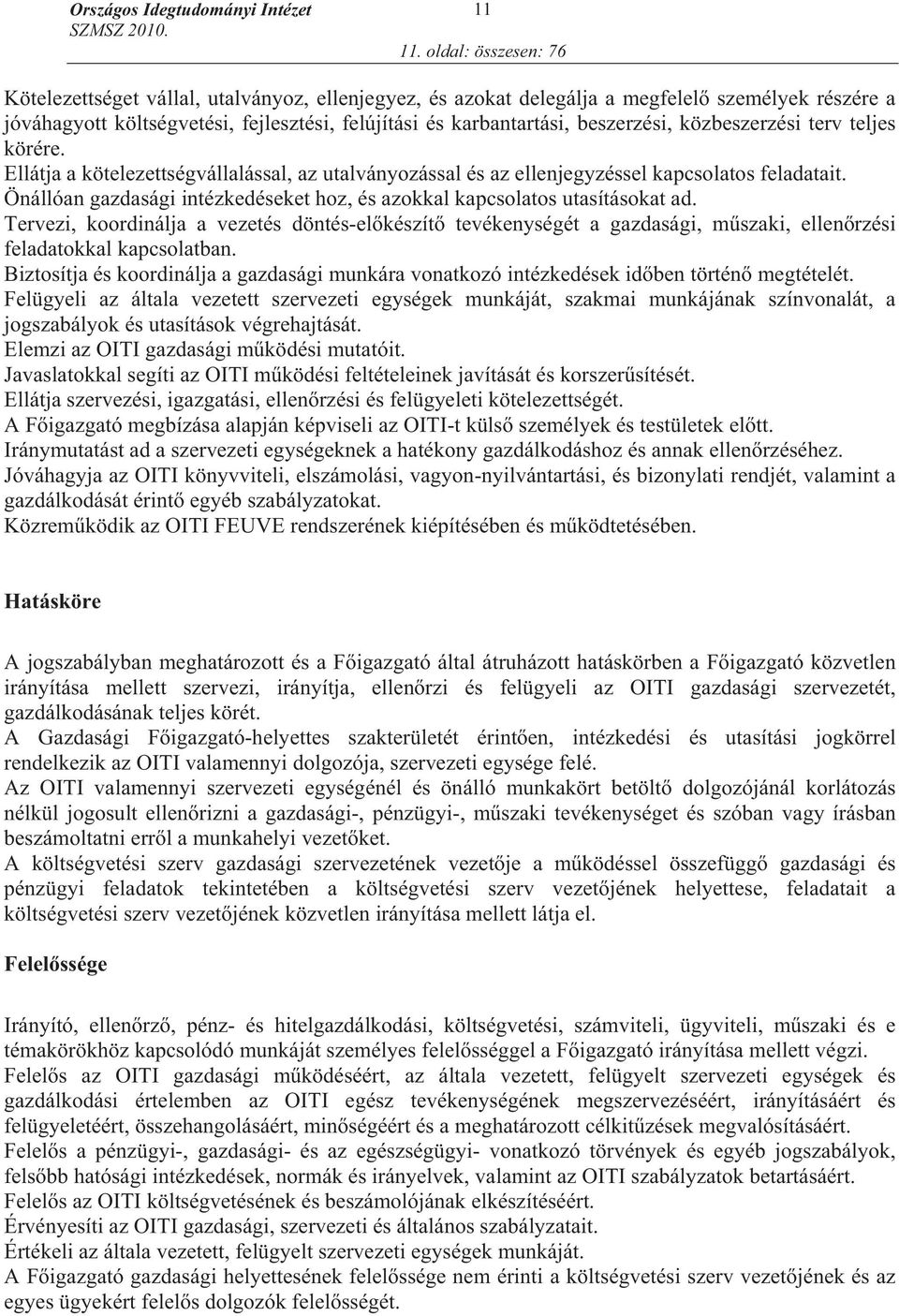 beszerzési, közbeszerzési terv teljes körére. Ellátja a kötelezettségvállalással, az utalványozással és az ellenjegyzéssel kapcsolatos feladatait.